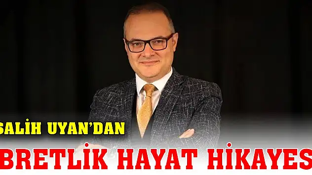 Salih Uyan'dan ibretlik hayat hikayesi