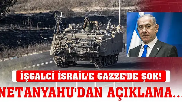 İşgalci İsrail'e Gazze'de şok! Netanyahu'dan açıklama...