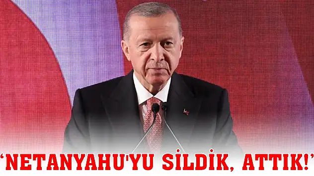 Cumhurbaşkanı Erdoğan: Netanyahu'yu sildik, attık!