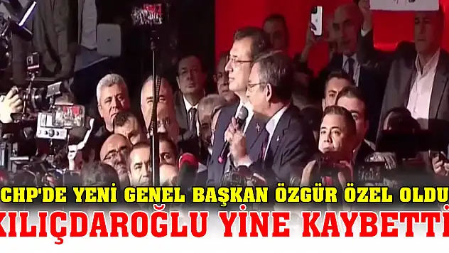 CHP'de yeni genel başkan Özgür Özel oldu, Kılıçdaroğlu yine kaybetti!