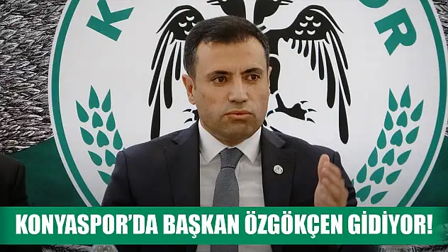 Konyaspor'da Başkan Fatih Özgökçen gidiyor!