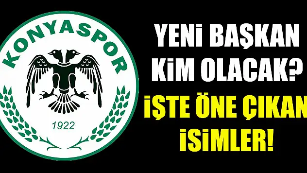 Konyaspor'da yeni başkan kim olacak? İşte öne çıkan isimler!
