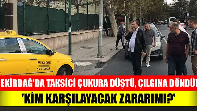 Tekirdağ'da taksici çukura düştü, çılgına döndü! 'Kim karşılayacak zararımı?'