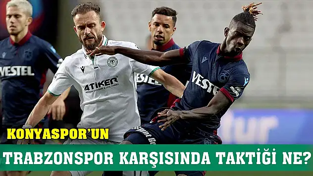 Konyaspor'un Trabzonspor karşısında taktiği ne?
