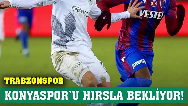 Trabzonspor Konyaspor'u hırsla bekliyor!