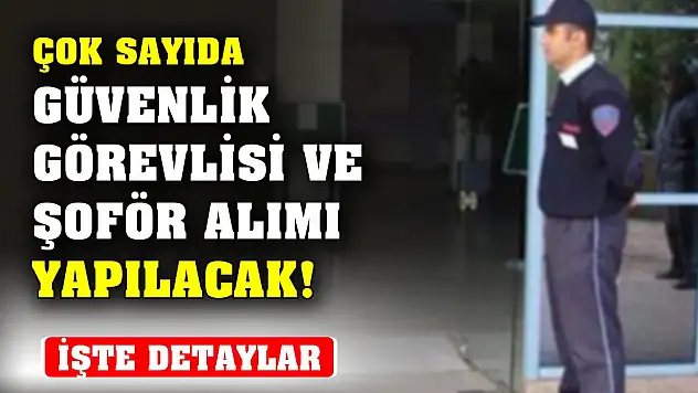 O kamu kuruluşuna çok sayıda güvenlik görevlisi ve şoför alımı yapılacak! İşte detaylar
