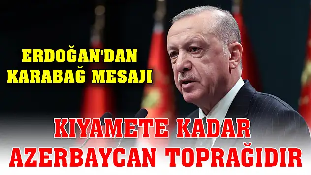 Cumhurbaşkanı Erdoğan'dan Karabağ mesajı: Kıyamete kadar Azerbaycan toprağıdır