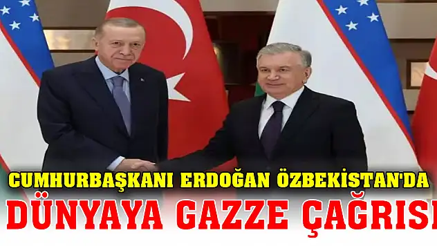 Cumhurbaşkanı Erdoğan Özbekistan'da: Dünyaya Gazze çağrısı