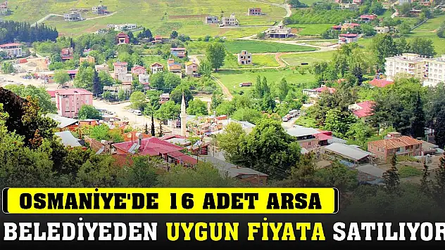 Osmaniye'de 16 adet arsa belediyeden uygun fiyata satılıyor