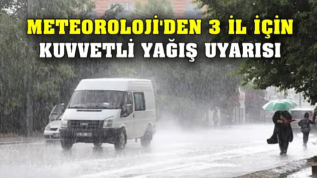 Meteoroloji'den üç il için kuvvetli yağış uyarısı