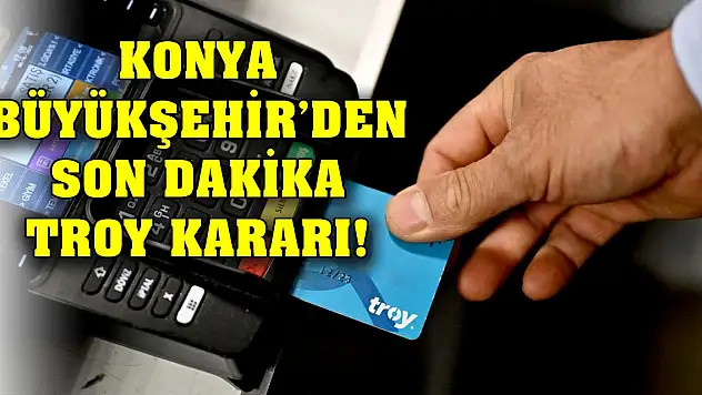 Konya Büyükşehir'den son dakika Troy kararı!