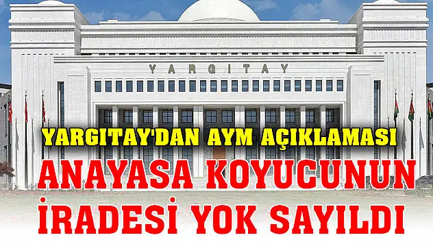 Yargıtay'dan AYM açıklaması: Anayasa koyucunun iradesi yok sayıldı