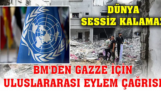 BM'den Gazze için uluslararası eylem çağrısı: Dünya sessiz kalamaz
