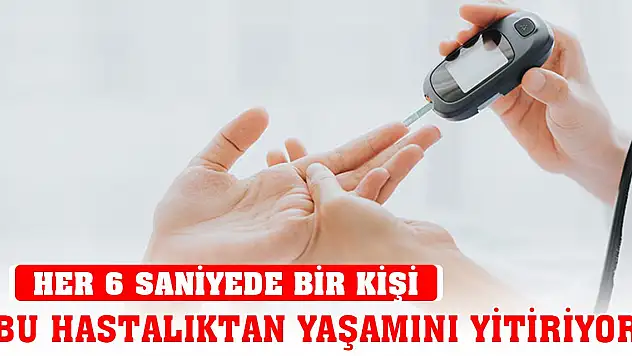 Her 6 saniyede bir kişi bu hastalıktan yaşamını yitiriyor