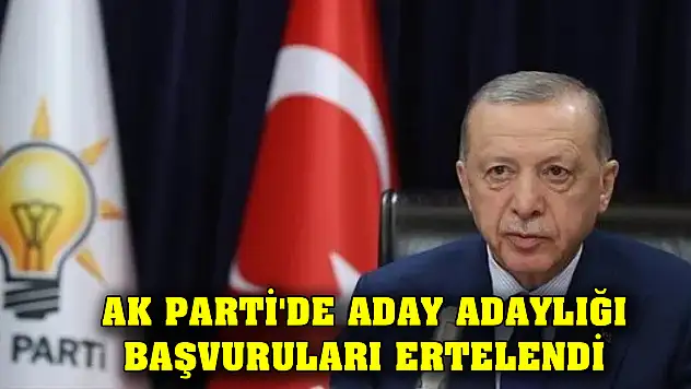 AK Parti'de aday adaylığı başvuruları ertelendi