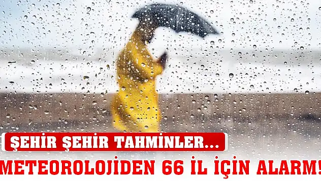 Meteorolojiden 66 il için alarm! İl il tahminler...