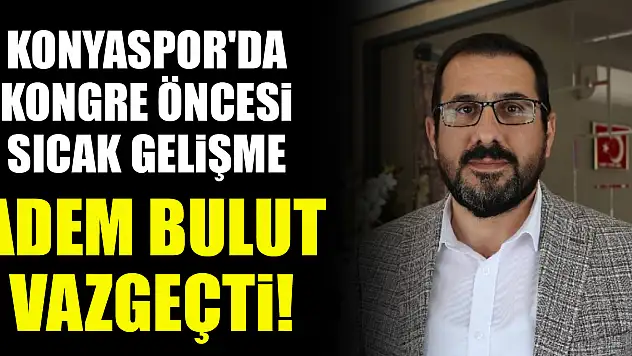 Konyaspor'da kongre öncesi sıcak gelişme! Adem Bulut vazgeçti