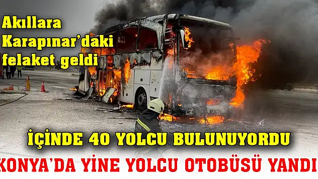 Konya'da içinde 40 yolcu bulunan otobüs yandı! Akıllara Karapınar geldi