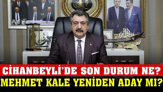 Mehmet Kale yeniden aday mı? Cihanbeyli'de son durum ne?