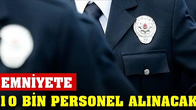 Emniyet Genel Müdürlüğüne 10 bin personel alınacak