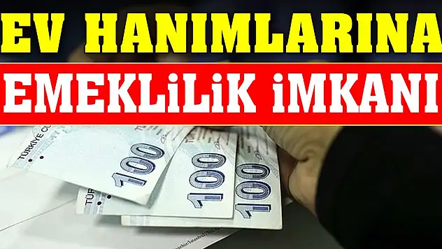 Ev hanımlarına emeklilik imkanı geliyor