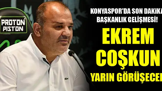 Konyaspor'da son dakika Başkanlık gelişmesi! Ekrem Coşkun yarın görüşecek