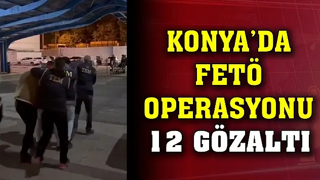 Son Dakika! Konya'da FETÖ operasyonu: 12 gözaltı