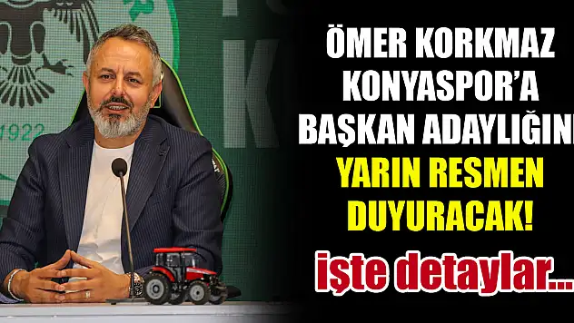 Ömer Korkmaz Konyaspor'a başkan adaylığını yarın resmen duyuracak! işte detaylar