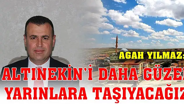 Agah Yılmaz: Altınekin'i daha güzel yarınlara taşıyacağız