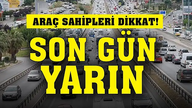 Araç sahipleri dikkat! Son gün yarın