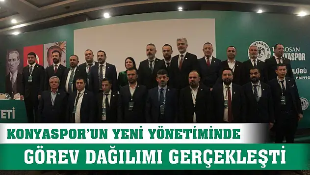 Konyaspor'da yönetimin görev dağılımı yapıldı!