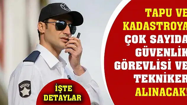 Tapu ve Kadastroya çok sayıda güvenlik görevlisi ve tekniker alınacak! İşte detaylar