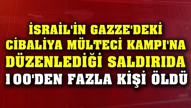Son Dakika! İsrail, Gazze Şeridi'nin kuzeyindeki Cibaliya Mülteci Kampı'nı vurdu: 100'den fazla ölü var