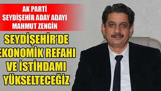 Mahmut Zengin: Seydişehir'de ekonomik refahı ve istihdamı yükselteceğiz
