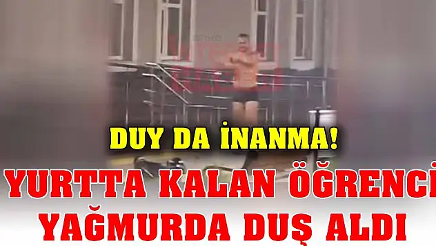 Duy da inanma! Yurtta kalan öğrenci yağmurda duş aldı