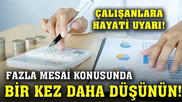 Çalışanlara hayati uyarı! Fazla mesai konusunda bir kez daha düşünün