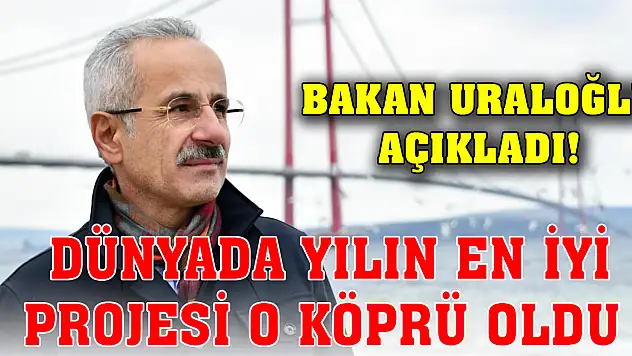 Bakan Uraloğlu açıkladı! Dünyada yılın en iyi projesi o köprü oldu