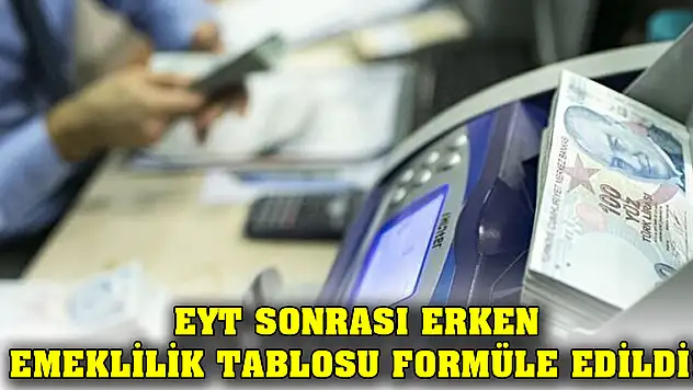 EYT sonrası erken emeklilik tablosu formüle edildi!