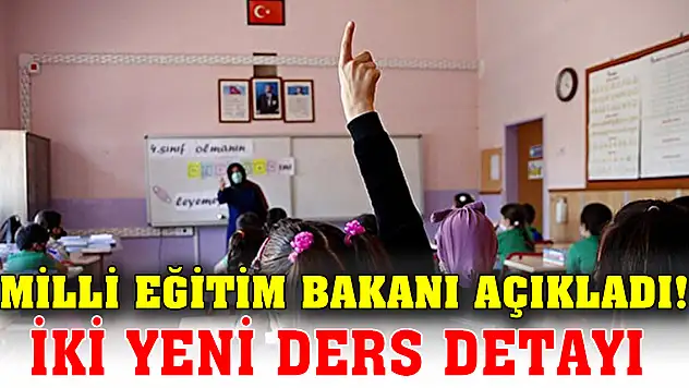 Milli Eğitim Bakanı açıkladı! Müfredat ve iki yeni ders detayı