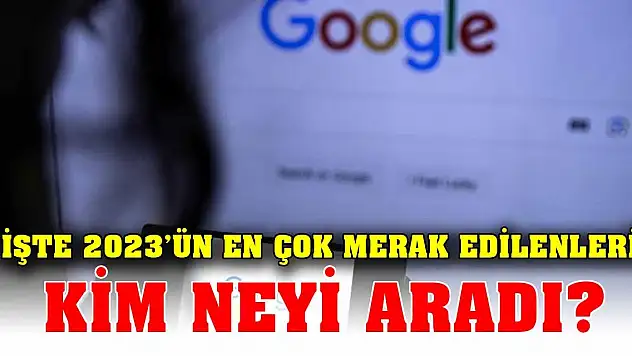 İşte 2023'ün En Çok Merak Edilenleri  Akıllara gelmeyecek sonuçlar var!