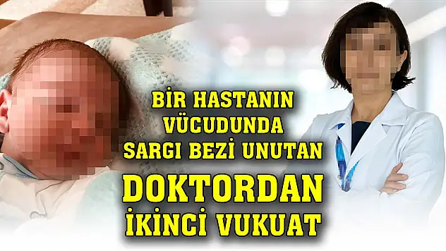 Bir hastanın vücudunda sargı bezi unutan doktordan ikinci vukuat