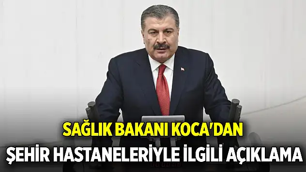 Sağlık Bakanı Koca'dan şehir hastaneleriyle ilgili açıklama