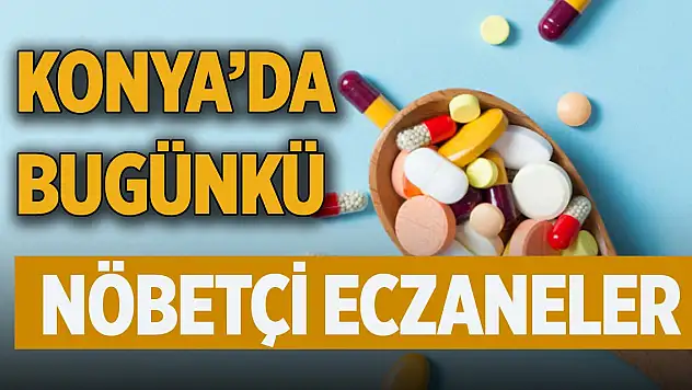 Konya'da bugünkü nöbetçi eczaneler (16 Temmuz 2025)