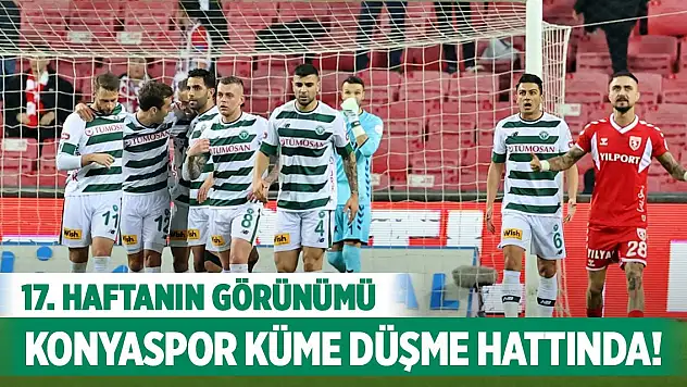Süper Lig'de 17. hafta geride kaldı, Konyaspor küme düşme hattında!