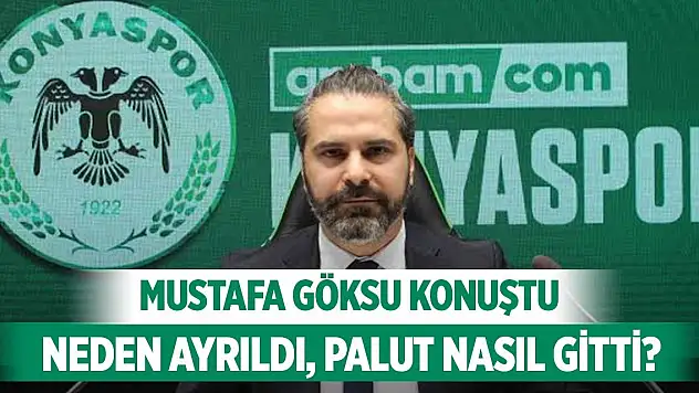 Konyaspor'un eski CEO'su Mustafa Göksu ilk kez konuştu!