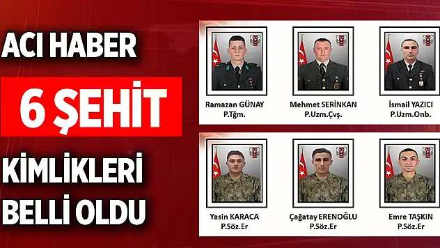 Kuzey Irak'ta şehit sayısı 6'ya yükseldi, şehitlerin isimleri belli oldu