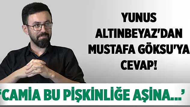 Yunus Altınbeyaz'dan Mustafa Göksu'ya cevap: Camia bu pişkinliğe aşina