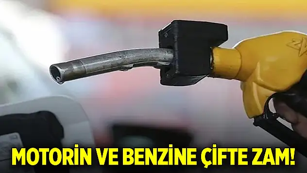 Motorin ve benzine çifte zam!