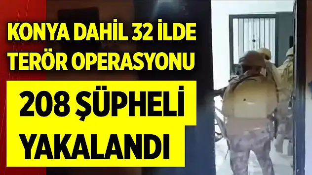 Son Dakika! Konya dahil 32 ilde terör operasyonu! 208 şüpheli yakalandı