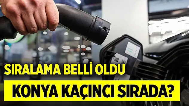 Elektrikli araç şarj soket sayısında son durum... Konya kaçıncı sırada?
